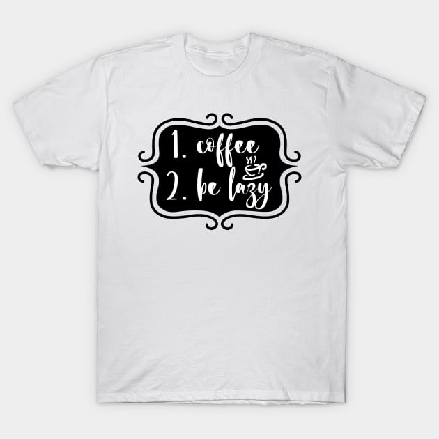 Priorities: 1. Coffee 2. Be Lazy - Playful Retro Funny Typography for Coffee Lovers, Caffeine Addicts, People with Highly Strategic Priorities T-Shirt by TypoSomething